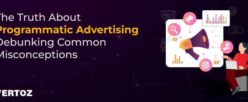 Vertoz_Blog_The-Truth-About-Programmatic-Advertising-Debunking-Common-Misconceptions