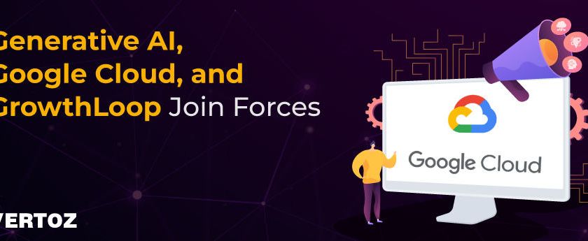 Vertoz_Blog_Generative-AI-Google-Cloud-and-GrowthLoop-Join-Forces