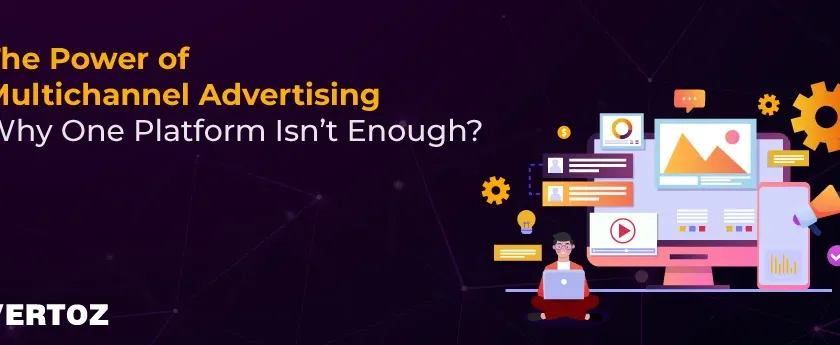 Vertoz_The-Power-of-Multichannel-Advertising-Why-One-Platform-Isn’t-Enough-10-01-25